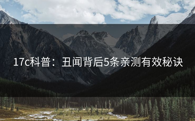 17c科普：丑闻背后5条亲测有效秘诀