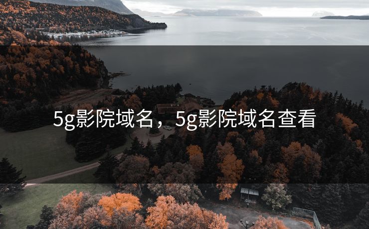 5g影院域名,5g影院域名查看 5g影院域名,5g影院域名查看